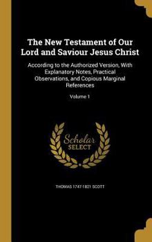 Hardcover The New Testament of Our Lord and Saviour Jesus Christ: According to the Authorized Version, With Explanatory Notes, Practical Observations, and Copio Book