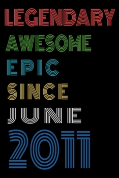 Legendary Awesome Epic Since June 2011  Notebook Birthday Gift For Women/Men/Boss/Coworkers/Colleagues/Students/Friends.: Lined Notebook / Journal Gift, 120 Pages, 6x9, Soft Cover, Matte Finish