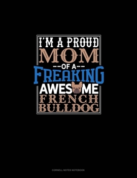 Paperback I Am A Proud Mom Of A Freaking Awesome French Bulldog: Cornell Notes Notebook Book