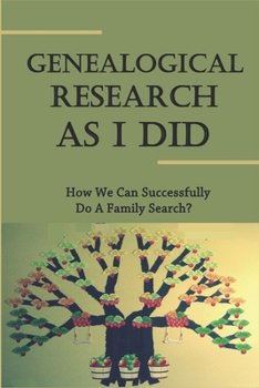 Genealogical Research As I Did: How We Can Successfully Do A Family Search?