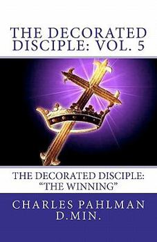 Paperback The Decorated Disciple: Volume 5: The Decorated Disciple: Volume Five "The Winning" Book