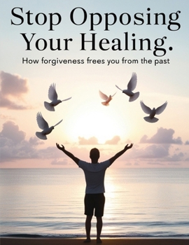 Paperback Stop Opposing Your Healing: How Forgiveness Frees You from the Past Book