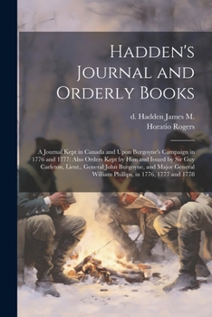 Paperback Hadden's Journal and Orderly Books: A Journal Kept in Canada and Upon Burgoyne's Campaign in 1776 and 1777: Also Orders Kept by him and Issued by Sir Book