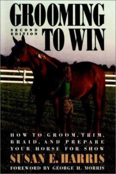 Hardcover Grooming to Win: How to Groom, Trim, Braid and Prepare Your Horse for Show Book