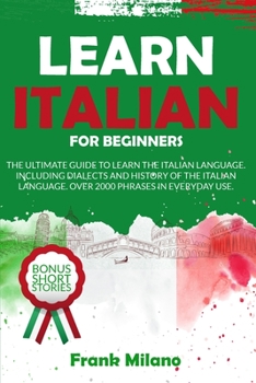Paperback Learn Italian for Beginners: A beginner's guide to the Italian language, how to learn Italian and over 1000 common phrases of Italian you can use i Book