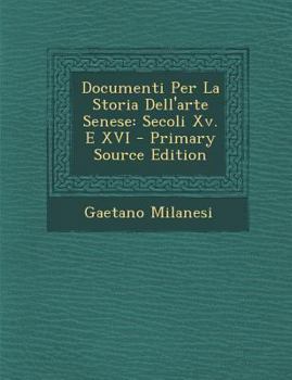 Paperback Documenti Per La Storia Dell'arte Senese: Secoli XV. E XVI [Italian] Book