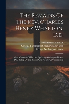 Paperback The Remains Of The Rev. Charles Henry Wharton, D.d.: With A Memoir Of His Life, By George Washington Doane, D.d., Bishop Of The Diocese Of New-jersey. Book