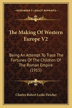 Paperback The Making Of Western Europe V2: Being An Attempt To Trace The Fortunes Of The Children Of The Roman Empire (1915) Book