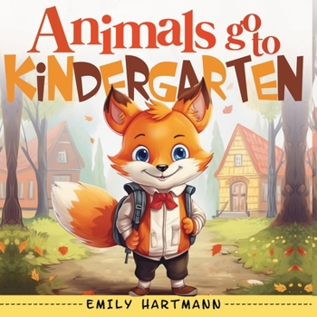 Paperback Animals Go To Kindergarten: A Children's Story About First Day Of School, Kids Picture Book