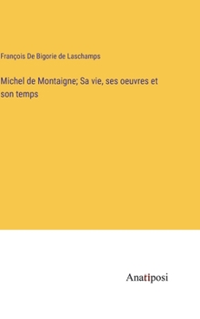 Hardcover Michel de Montaigne; Sa vie, ses oeuvres et son temps [French] Book