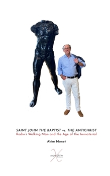 SAINT JOHN THE BAPTIST vs. THE ANTICHRIST: Rodin's Walking Man and the Age of the Immaterial