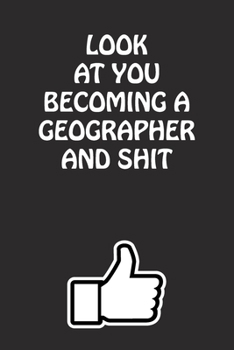 Paperback Look at You Becoming a Geographer and Shit: Geographer Graduation Gift for Him Her Best Friend Son Daughter College School University Celebrating Job Book