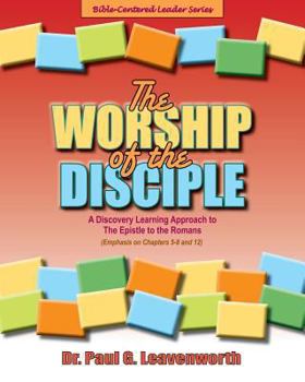 Paperback The Worship of the Disciple: A Discovery Learning Approach to The Epistle to the Romans Book