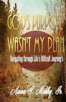 Paperback God's Purpose Wasn't My Plan: Navigating through Life's Difficult Journey's Book