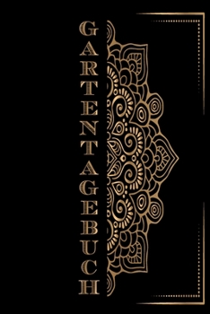 Gartentagebuch: Gartenplaner Notizbuch Pflanzkalender Jahresplaner und Journal Eintragbuch für den Garten. Für Hobbygärtner, Gartenfreunde und ... : Schwarz Gold Mandala (German Edition)