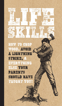 Paperback Life Skills: How to Chop Wood, Avoid a Lightning Strike, and Everything Else Your Parents Should Have Taught You! Book