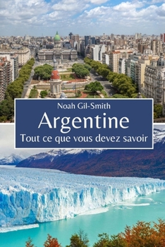 Argentine: Tout ce que vous devez savoir (French Edition)