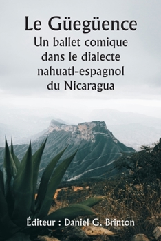 Paperback Le Güegüence Un ballet comique dans le dialecte nahuatl-espagnol du Nicaragua [French] Book