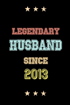 Legendary Husband Since 2013 Birthday Lover Journals: Blank Lined Notebook / Personalized Customized Journal Gift 120 Pages, 6x9, Soft Cover, Matte Finish