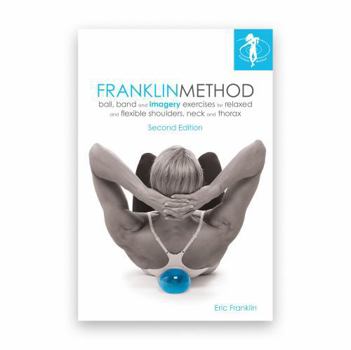 Paperback Franklin Method® Ball, Band and Imagery Exercises for Relaxed and Flexible Shoulders, Neck and Thorax Book