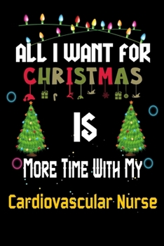 Paperback All I want for Christmas is more time with my Cardiovascular Nurse: Christmas Gift for Cardiovascular Nurse Lovers, Cardiovascular Nurse Journal / Not Book