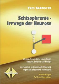Schizophrenie Irrwege der Neurose: Neurotisch-psychotische Entwicklungen: Ursachen, Symptome und Therapie