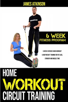 Paperback Home workout circuit training: 6 week exercise band workout & bodyweight training for fat loss, strength and muscle tone Book