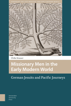 Hardcover Missionary Men in the Early Modern World: German Jesuits and Pacific Journeys Book