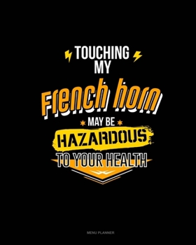 Paperback Touching My French May Be Hazardous To Your Health: Menu Planner Book