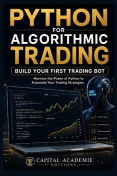 Paperback Python for Algorithmic Trading: BUILD YOUR FIRST TRADING BOT: Harness the Power of Python to Automate Your Trading Strategies for Consistent Returns Book