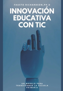 Innovación Educativa con TIC: Un Modelo para Transformar la Escuela Primaria (Spanish Edition)