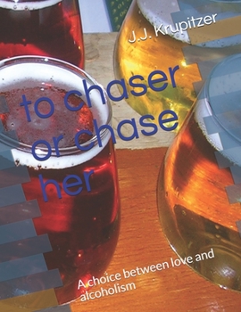 Paperback to chaser or chase her: A choice between love and alcoholism Book