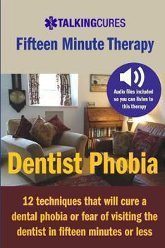 Paperback Dentist Phobia - Fifteen Minute Therapy: 12 techniques that will cure a dental phobia or fear of going to the dentist in fifteen minutes or less Book