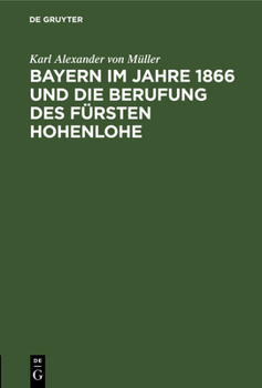 Hardcover Bayern Im Jahre 1866 Und Die Berufung Des Fürsten Hohenlohe: Zweites Kapitel. Persönlichkeit Und Politische Anschauungen Des Fürsten Hohenlohe Inaugur [German] Book