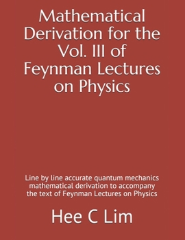 Paperback Mathematical Derivation for the Vol. III of Feynman Lectures on Physics: Line by line accurate quantum mechanics mathematical derivation to accompany Book