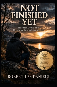 Not Finished Yet: How Men Rebuild After Heartbreak, Loss, and Starting Over