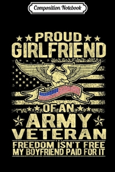 Composition Notebook: Proud Girlfriend Of An Army Veteran Freedom Isn't Free Gift  Journal/Notebook Blank Lined Ruled 6x9 100 Pages