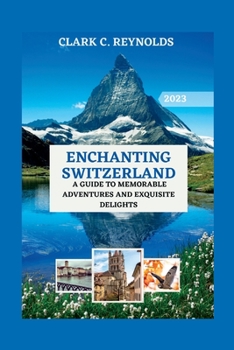 Paperback Enchanting Switzerland: A Guide to Memorable Adventures and Exquisite Delights Book