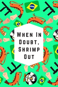 Paperback When In Doubt, Shrimp Out: Blank Lined Notebook Journal: Great & Fun Gift For BJJ Brazilian Jiu Jitsu/MMA Fighters & Athletes Book