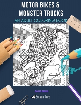 MOTOR BIKES & MONSTER TRUCKS: AN ADULT COLORING BOOK: An Awesome Coloring Book For Adults