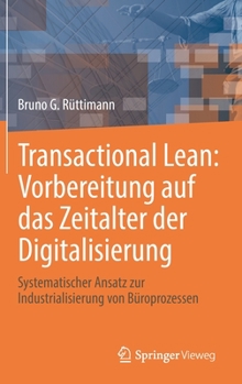 Transactional Lean: Vorbereitung auf das Zeitalter der Digitalisierung: Systematischer Ansatz zur Industrialisierung von Büroprozessen