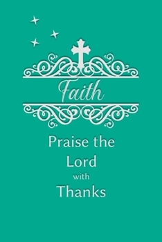 Faith Praise the Lord with Thanks: Personalized Gratitude Journal for Women of Faith