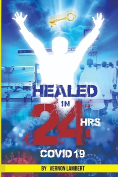 Paperback Healed in 24 Hrs: Healed in 24 Hours of COVID 19 Book