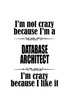 Paperback I'm Not Crazy Because I'm A Database Architect I'm Crazy Because I like It: Original Database Architect Notebook, Journal Gift, Diary, Doodle Gift or Book