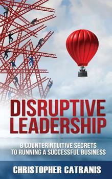 Paperback Disruptive Leadership: 8 Counterintuitive Secrets for Running a Successful Business Book
