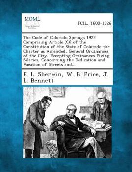 Paperback The Code of Colorado Springs 1922 Comprising Article XX of the Constitution of the State of Colorado the Charter as Amended, General Ordinances of the Book