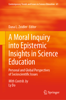A Moral Inquiry into Epistemic Insights in Science Education: Personal and Global Perspectives of Socioscientific Issues (Contemporary Trends and Issues in Science Education, 61)