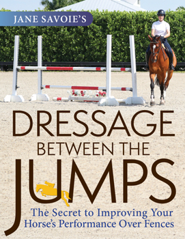 Paperback Jane Savoie's Dressage Between the Jumps: The Secret to Improving Your Horse's Performance Over Fences Book