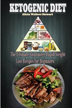 Ketogenic Diet: The Ultimate Guarantee Rapid Weight Loss Recipes for Beginners( Ketogenic Weight Loss, Ketogenic Cookbook Recipes, Clean Eating, Weight Watchers, Instant Pot Cookbook Recipes, Healthy 