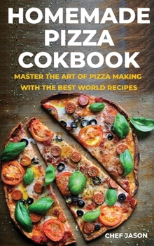 Hardcover Homemade Pizza Cookbook: Master the Art of Pizza Making with the Best World Recipes Book